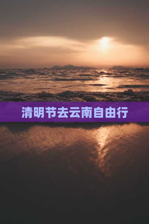 清明节去云南自由行