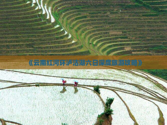 《云南红河环泸沽湖六日深度旅游攻略》