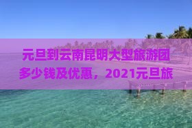 元旦到云南昆明大型旅游团