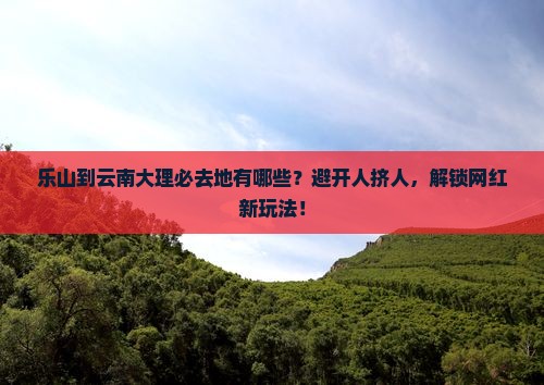 乐山到云南大理必去地