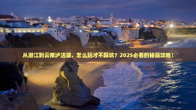 潜江到云南泸沽湖哪里玩
