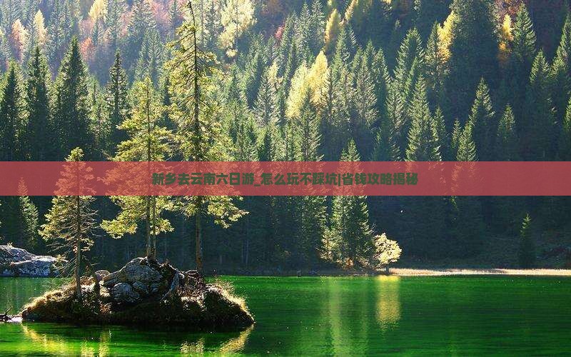 新乡去云南六日游
