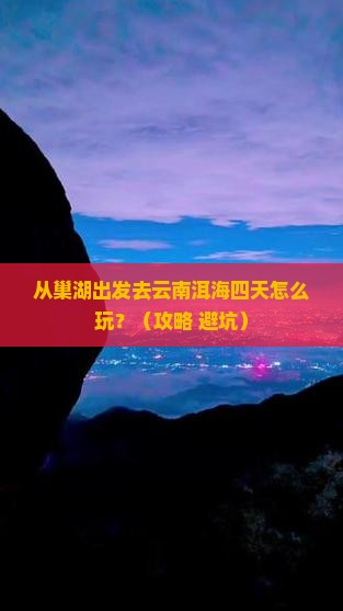 巢湖去云南洱海四日游