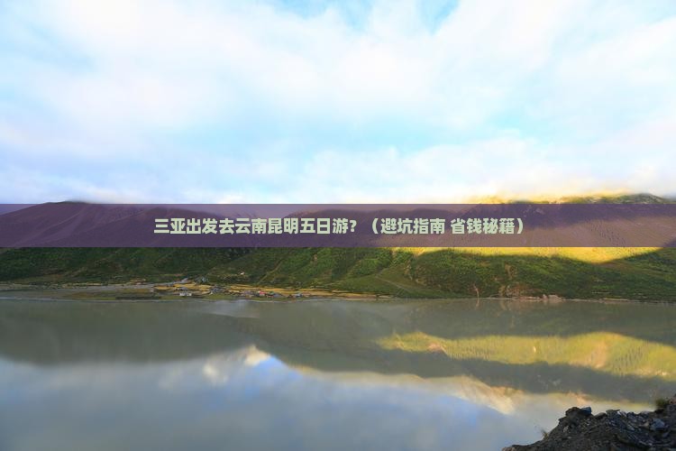 三亚去云南昆明五日游