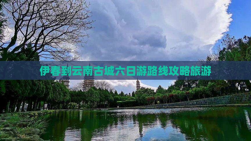 伊春去云南古城六日游