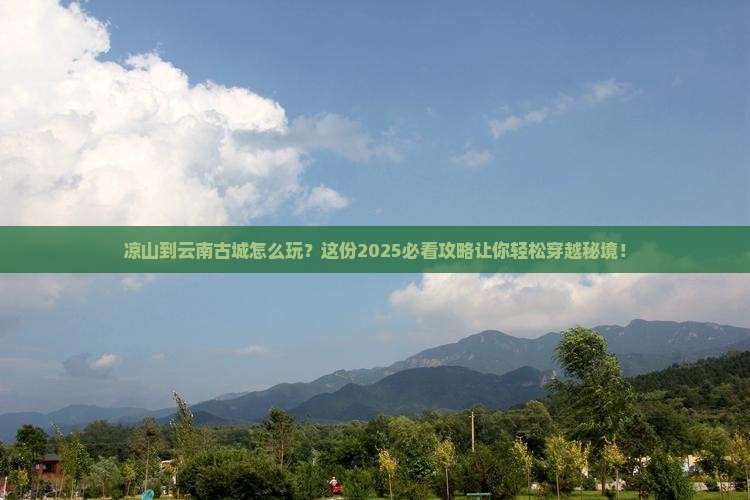凉山到云南古城旅行社