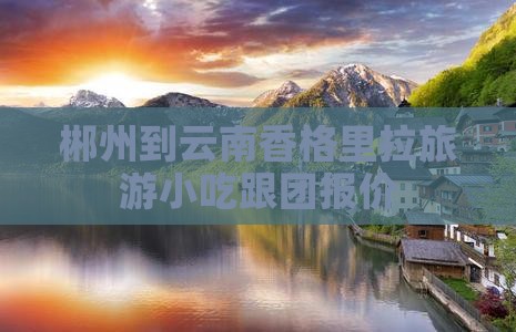 郴州到云南香格里拉旅游小吃