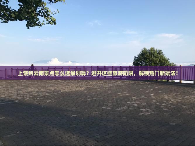 上饶到云南景点