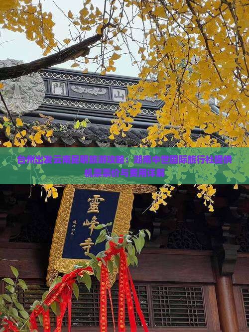 台州出发云南昆明旅游攻略：湖南中世国际旅行社提供机票票价与费用详解