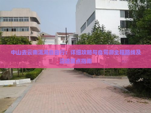 中山去云南洱海自由行：详细攻略与自驾游全程路线及沿途景点指南