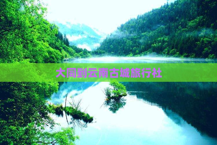 大同到云南古城旅行社