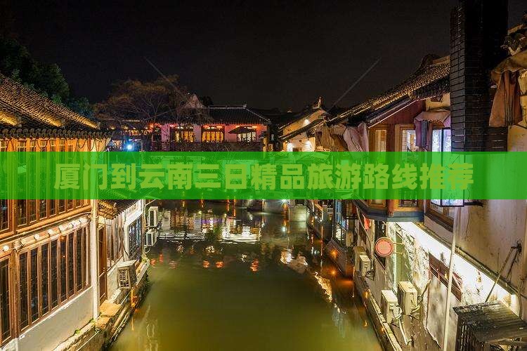 厦门到云南三日精品旅游路线推荐