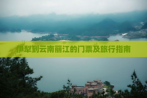 伊犁到云南丽江的门票及旅行指南