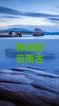 株洲到云南古城大型旅游团价格详情