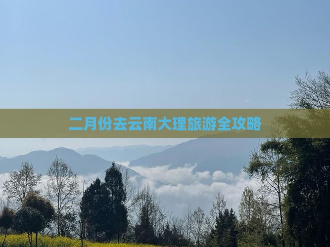 二月份去云南大理旅游全攻略