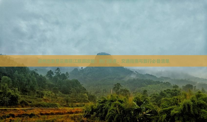 湖州出发至云南丽江旅游攻略：热门景点、交通指南与旅行必备清单