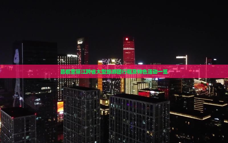 昌都至丽江跨省大型旅游团行程及特色活动一览