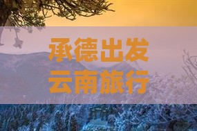 承德出发云南旅行社定制泸沽湖五日游之旅
