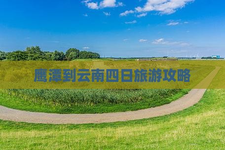 鹰潭到云南四日游