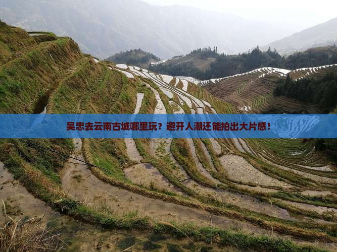 吴忠去云南古城哪里玩