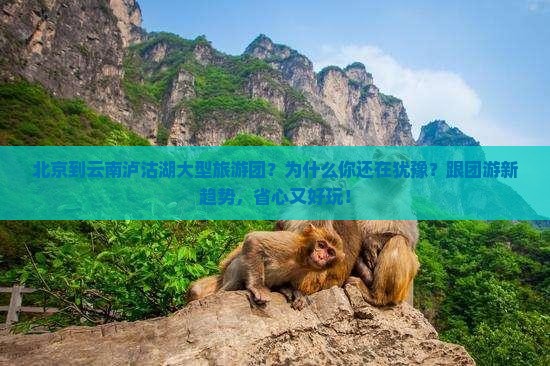 北京到云南泸沽湖大型旅游团