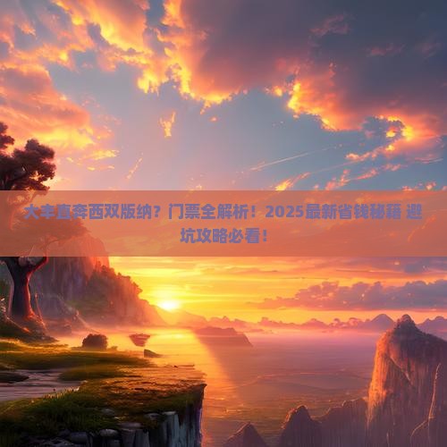 大丰到云南西双版纳门票 大丰到云南西双版纳门票