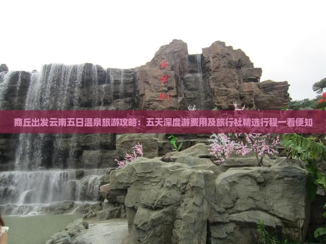 商丘出发云南五日温泉旅游攻略:五天深度游费用及旅行社精选行程一看便知 商丘出发云南五日温泉旅游攻略:五天深度游费用及旅行社精选行程一看便知