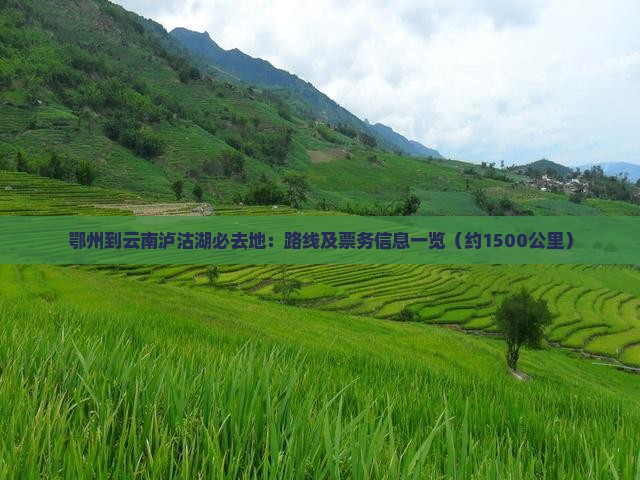 鄂州到云南泸沽湖必去地：路线及票务信息一览（约1500公里）