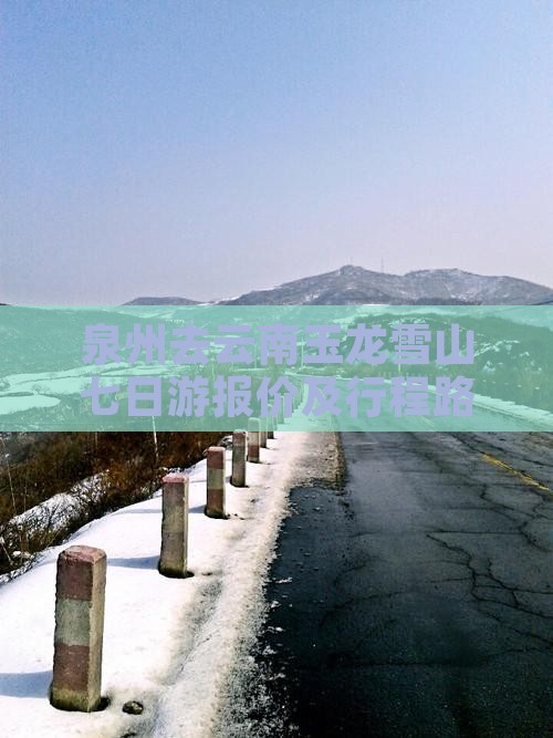 泉州去云南玉龙雪山七日游报价及行程路线 泉州去云南玉龙雪山七日游报价及行程路线