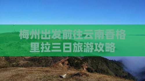 梅州出发前往云南香格里拉三日旅游攻略