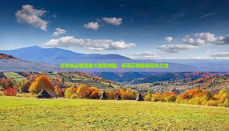 迁安去云南温泉大型旅游团，探寻云南秘境风光之旅