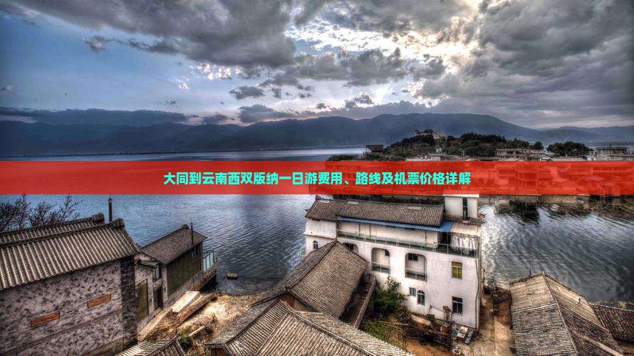 大同到云南西双版纳一日游费用、路线及机票价格详解