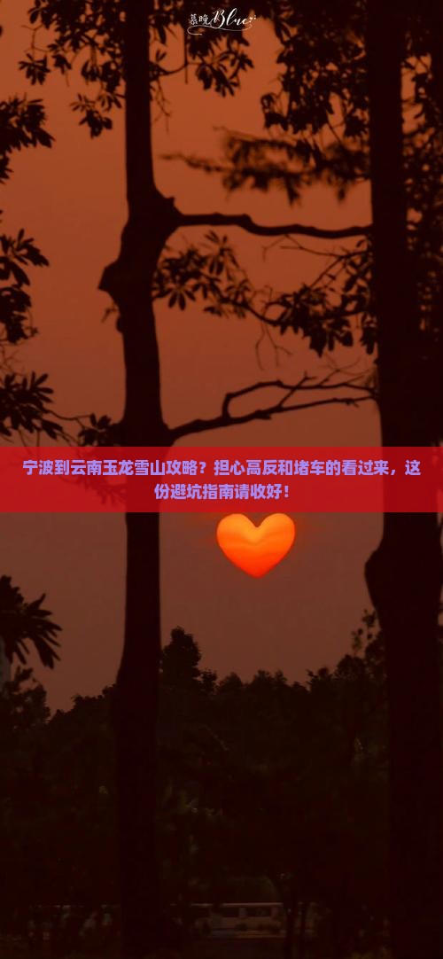 宁波到云南玉龙雪山攻略？担心高反和堵车的看过来，这份避坑指南请收好！
