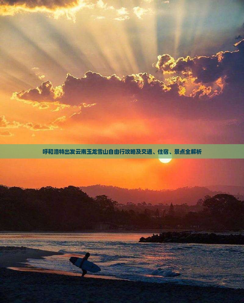 呼和浩特出发云南玉龙雪山自由行攻略及交通、住宿、景点全解析