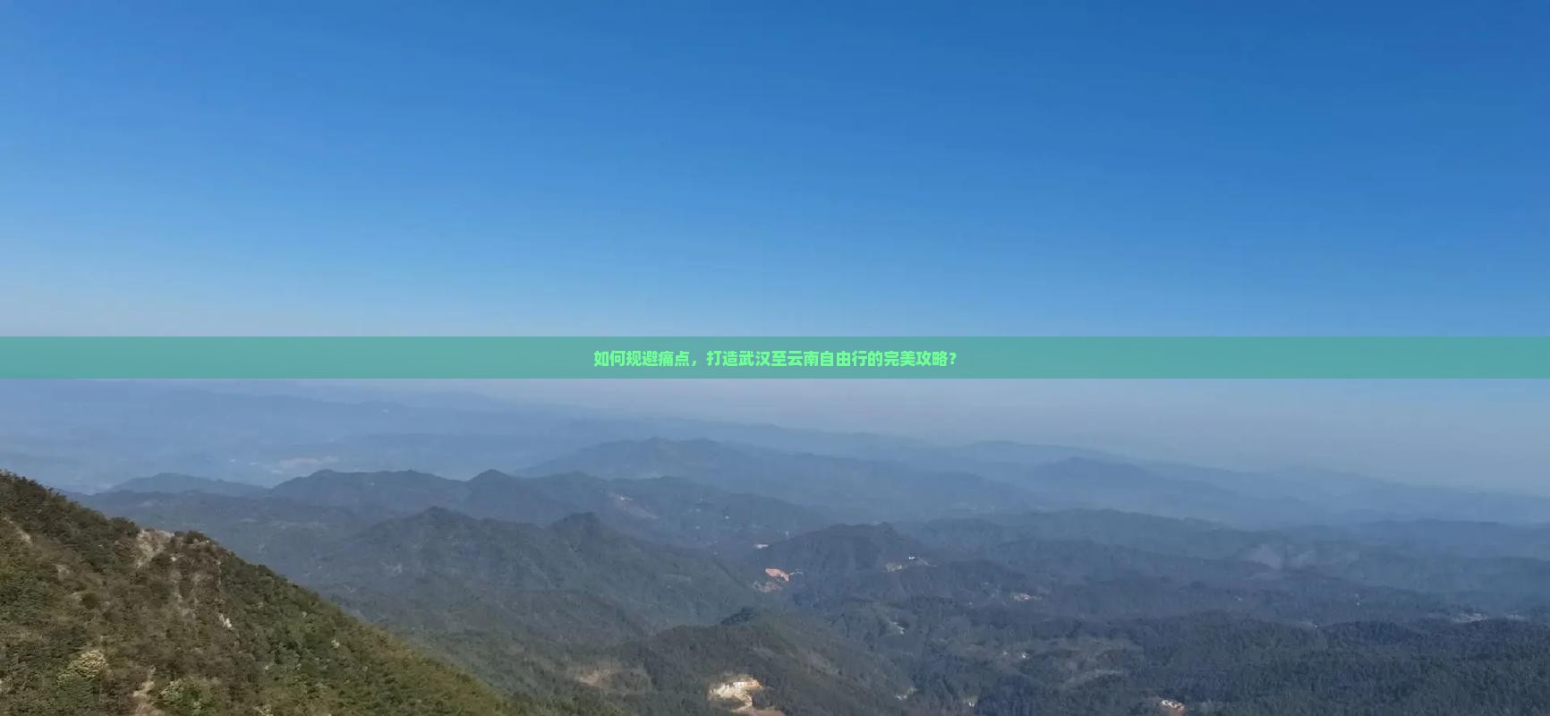 如何规避痛点，打造武汉至云南自由行的完美攻略？