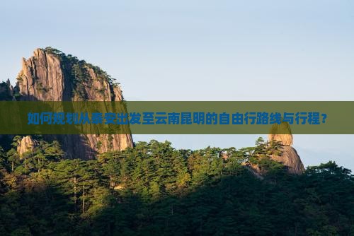 如何规划从泰安出发至云南昆明的自由行路线与行程？