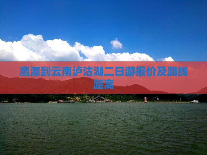鹰潭到云南泸沽湖二日游报价及路线距离