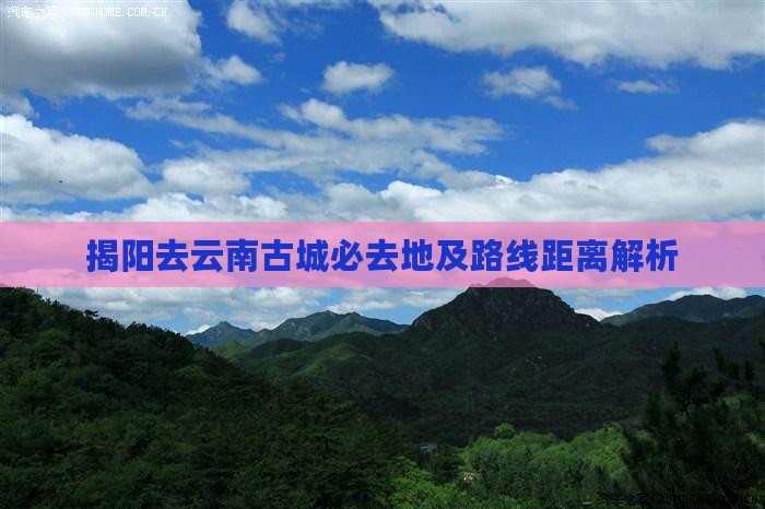 揭阳去云南古城必去地及路线距离解析