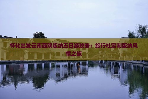 怀化出发云南西双版纳五日游攻略：旅行社定制版纳风情之旅