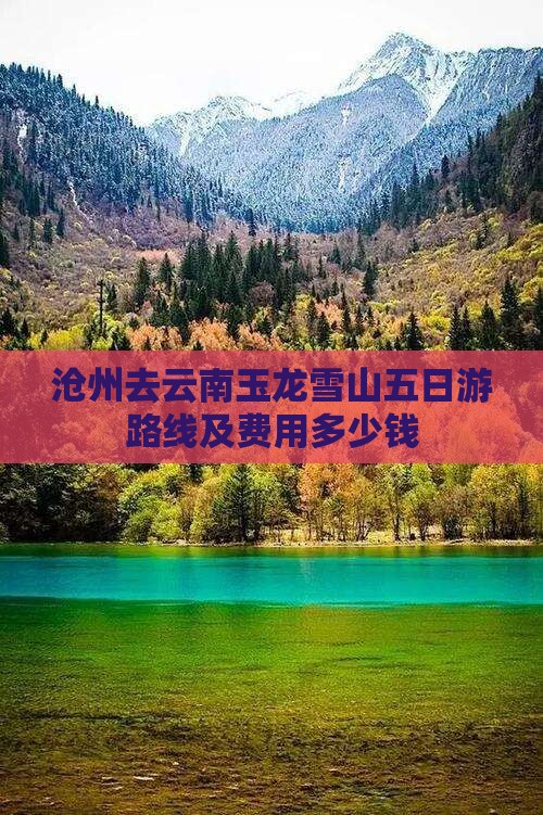 沧州去云南玉龙雪山五日游路线及费用多少钱
