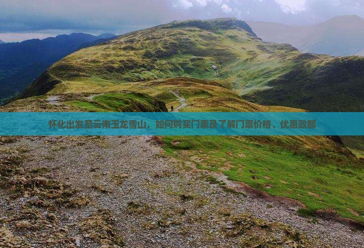 怀化出发至云南玉龙雪山，如何购买门票及了解门票价格、优惠政部