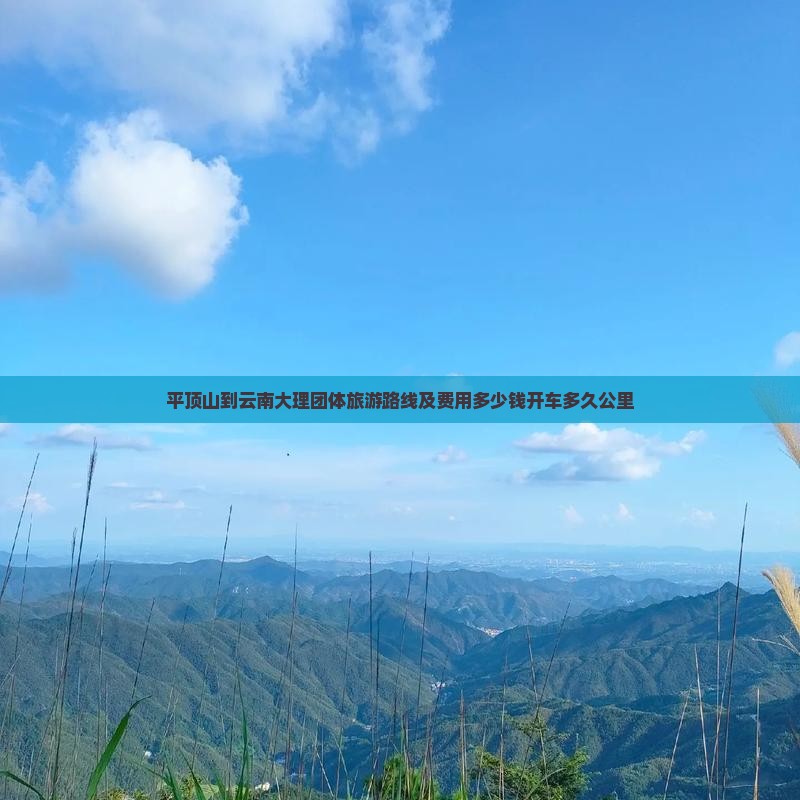 平顶山到云南大理团体旅游路线及费用多少钱开车多久公里