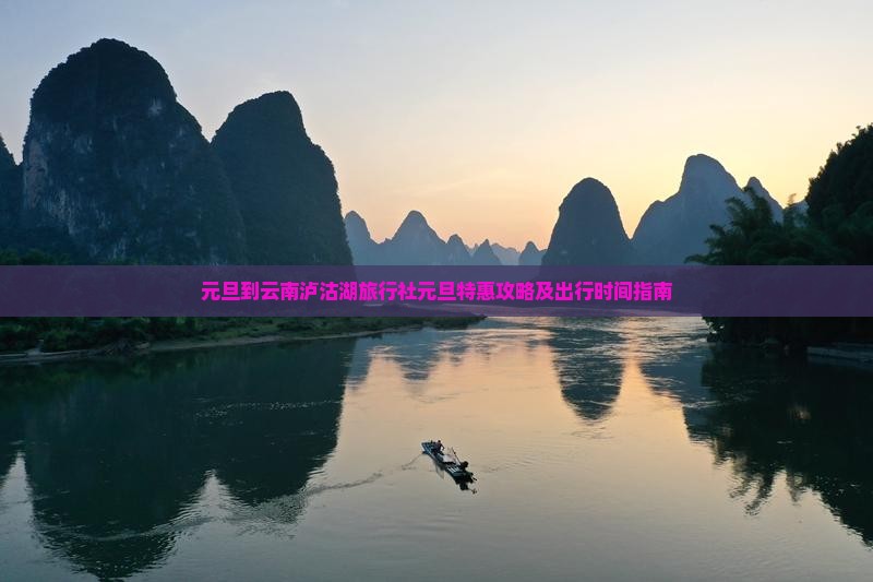 元旦到云南泸沽湖旅行社元旦特惠攻略及出行时间指南