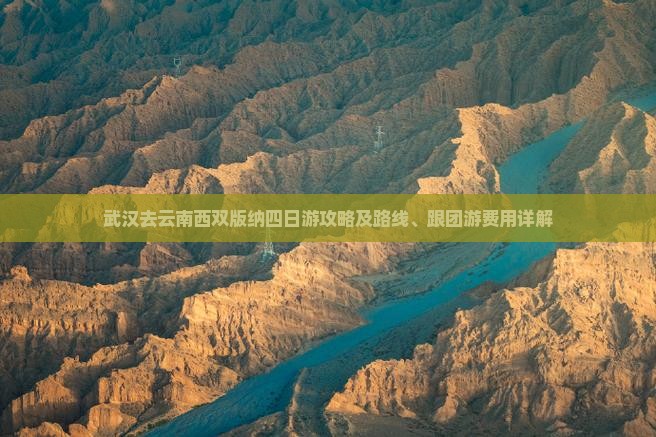 武汉去云南西双版纳四日游攻略及路线、跟团游费用详解