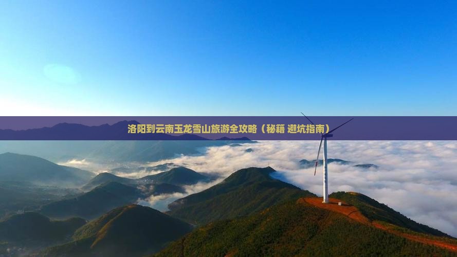 洛阳去云南玉龙雪山团体旅游