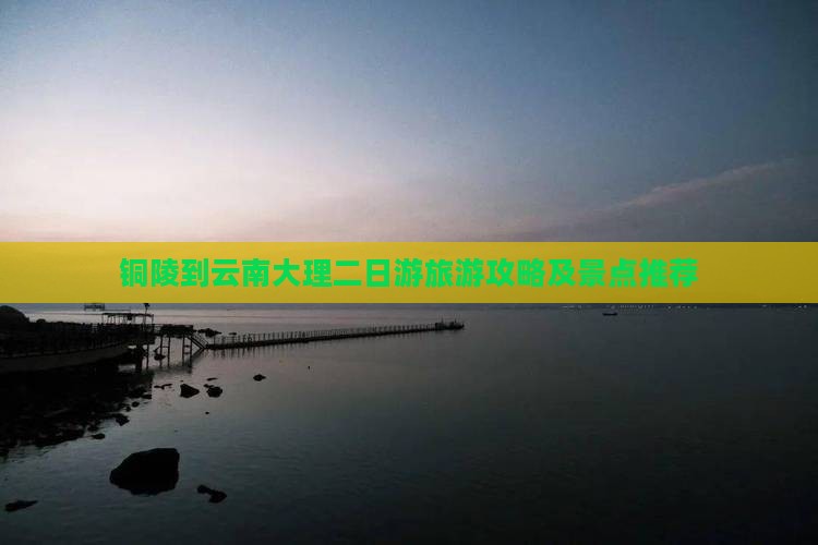 铜陵到云南大理二日游