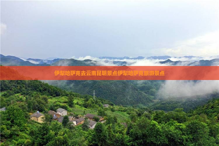 伊犁哈萨克去云南昆明景点