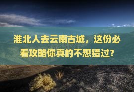 淮北去云南古城必去地