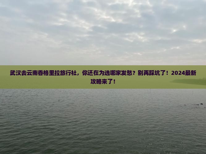 武汉去云南香格里拉旅行社