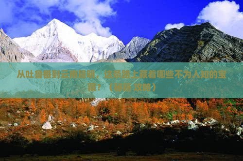 吐鲁番到云南昆明必去地